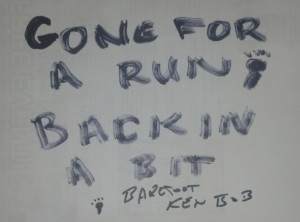 Gone for a run! Back in a bit. -Barefoot Ken Bob